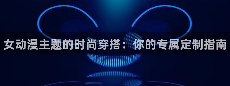 动漫天堂连载排行：女动漫主题的时尚穿搭：你的专属定制指南配图